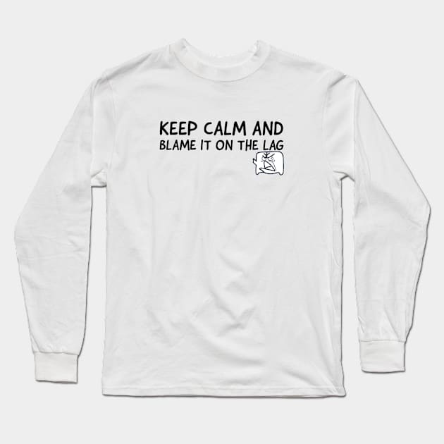 Keep calm and blame it on the lag Long Sleeve T-Shirt by GAMINGQUOTES